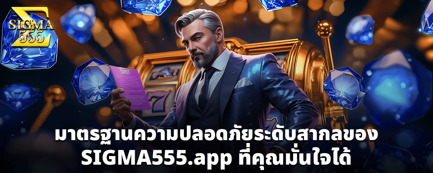 มาตรฐานความปลอดภัยระดับสากลของ SIGMA555 app ที่คุณมั่นใจได้